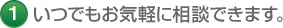 1 いつでもお気軽に相談できます。